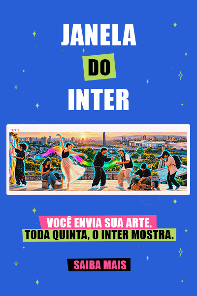 JANELA DO INTER – SUA ARTE TEM ESPAÇO AQUI!