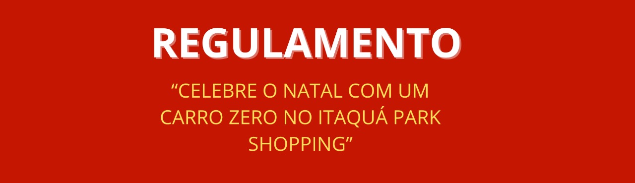 Regulamento Celebre o Natal com um Carro Zero no Itaquá Park Shopping